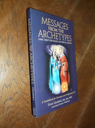 Item #27679 Messages from the Archetypes: Using Tarot for Healing and Spiritual Growth. Toni Gilbert