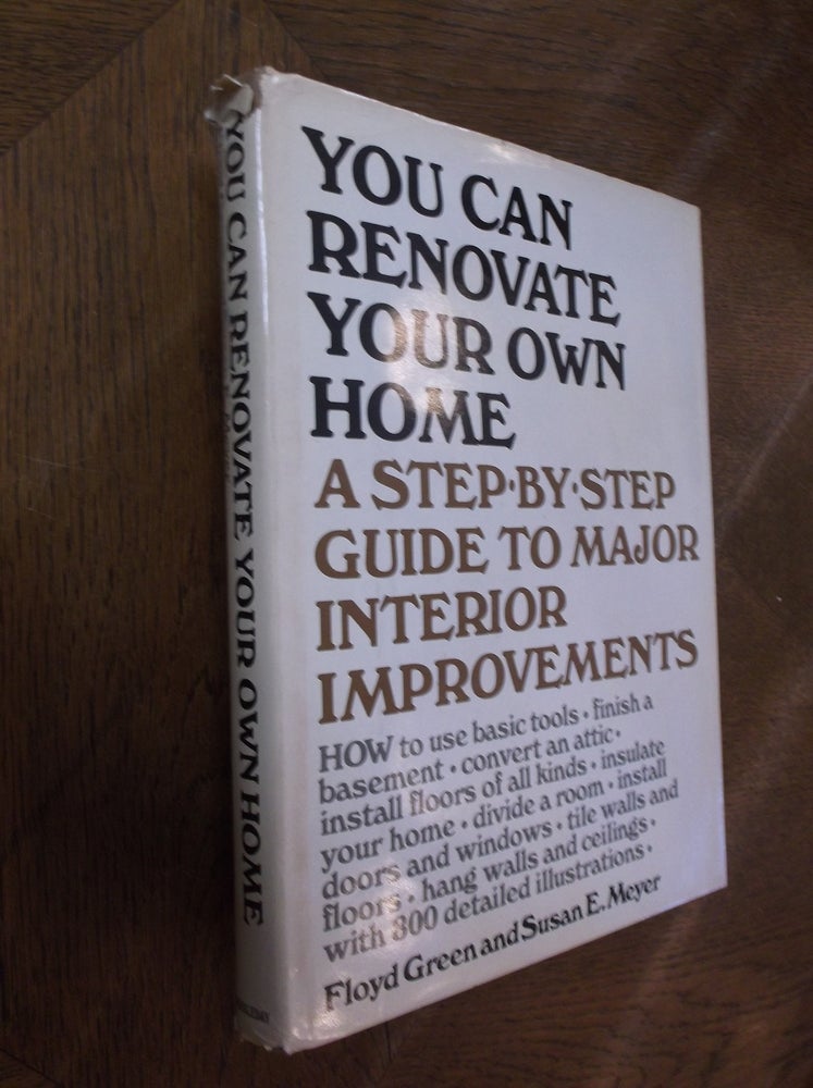 Item #27689 You Can Renovate Your Own Home: A Step-By-Step Guide to Major Interior Improvements. Floyd Green, Susan E. Meyer.