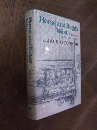 Item #27771 Horse and Buggy West: A Boyhood on the Last Frontier. Jack O'Connor
