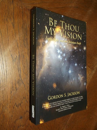 Item #27804 Be Thou My Vision: Light, Sight and the Christian Faith. Gordon S. Jackson