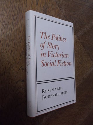Item #28098 The Politics of Story in Victorian Social Fiction. Rosemarie Bodenheimer