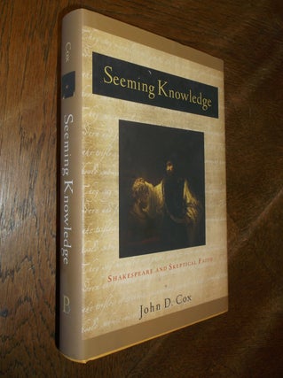 Item #28133 Seeming Knowledge: Shakespeare and Skeptical Faith. John D. Cox