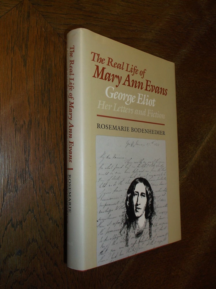 Item #28138 The Real Life of Mary Ann Evans: George Eliot, Her Letters and Fiction. Rosemarie Bodenheimer.