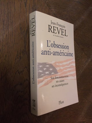 Item #28143 L'obsession anti-americaine: Son fonctionnement ses causes ses inconsequences....