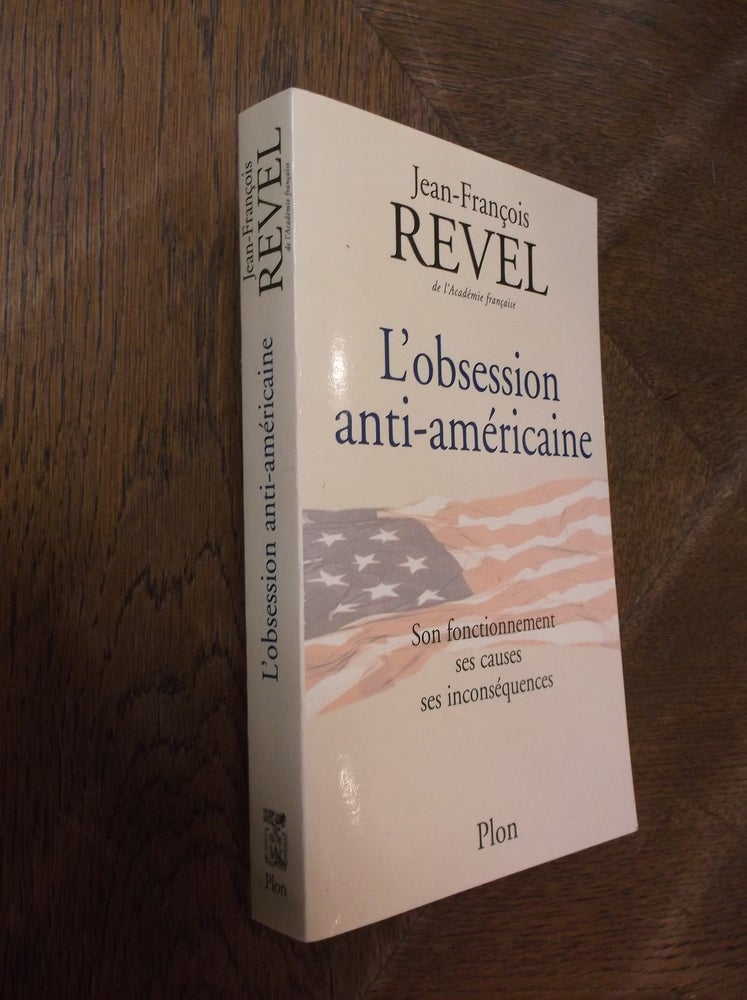 Item #28143 L'obsession anti-americaine: Son fonctionnement ses causes ses inconsequences. Jean-Francois Revel.