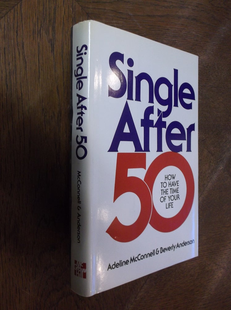 Item #28224 Single After Fifty - How to Have the Time of Your Life. Adeline McConnell, Beverly Anderson.
