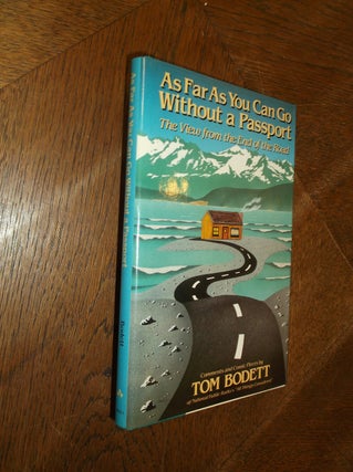 Item #28243 As Far As You Can Go Without a Passport: The View from the End of the Road. Tom Bodett