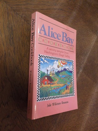 Item #28340 Alice Bay Cookbook: A Savory Sampler from Washington's Skagit Valley. Julie Wilkinson...
