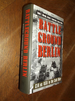 Item #28379 Battleground Berlin: CIA vs KGB in the Cold War. David Murphy, Sergei Kondrashev,...