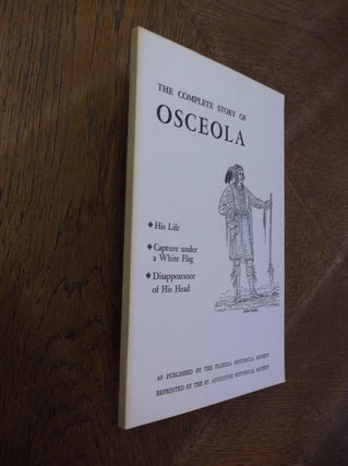 Item #28440 The Complete Story of Osceola: His Life - Capture Under a White Flag - Disappearance...