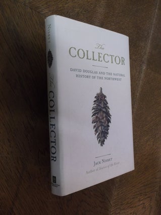 Item #28472 The Collector: David Douglas and the Natural History of the Northwest. Jack Nisbet