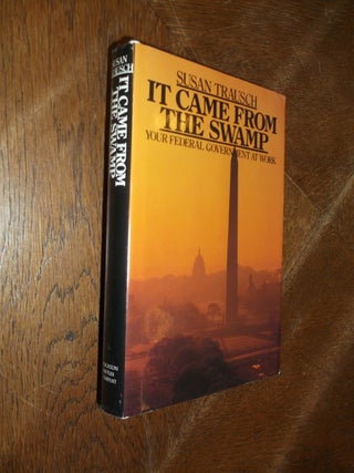 Item #28543 It Came from the Swamp: Your Federal Government at Work. Susan Trausch
