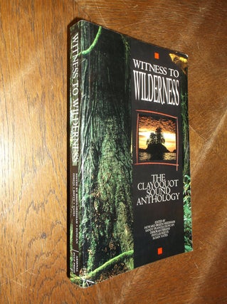 Item #28582 Witness to Wilderness: The Clayoquot Sound Anthology. Howard Breen-Needham