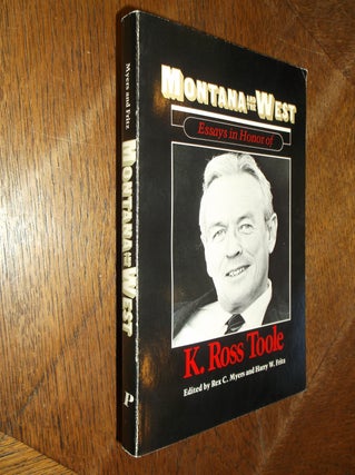 Item #28596 Montana and the West: Essays in Honor of K. Ross Toole. K. Ross Toole, Rex C. Myers,...