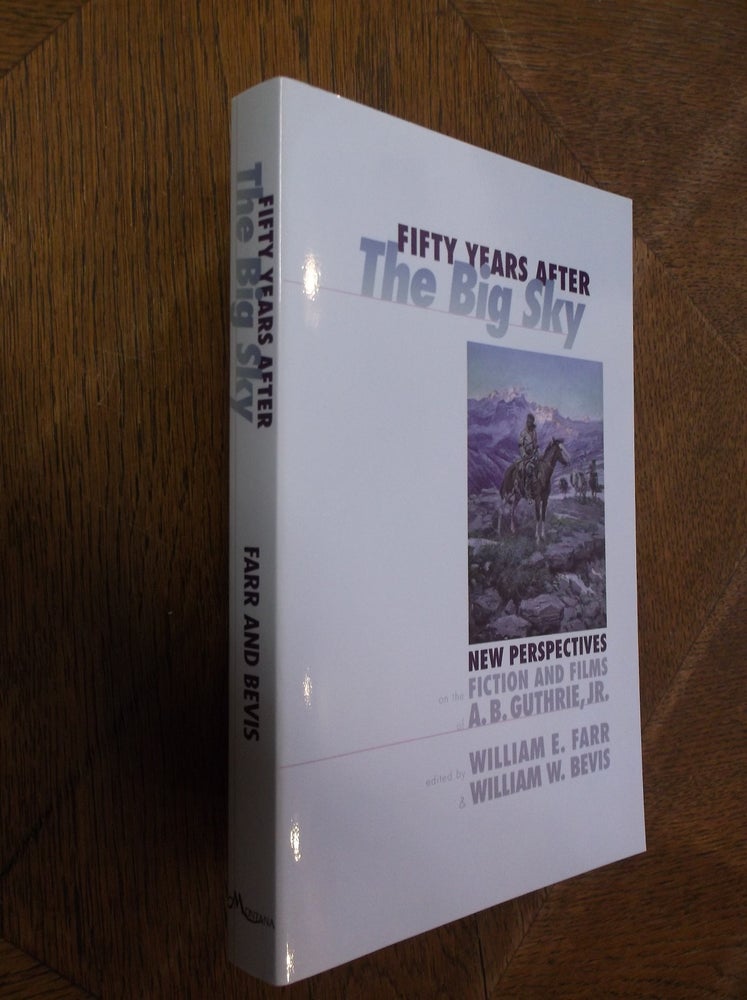 Item #28597 Fifty Years After The Big Sky: New Perspectives on the Fiction and Films of A. B. Guthrie Jr. William E. Farr, William W. Bevis.