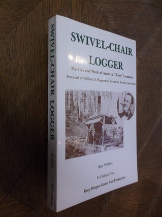 Item #28600 Swivel-Chair Logger: The Life and Work of Anton A. "Tony" Lausmann. Bert Webber