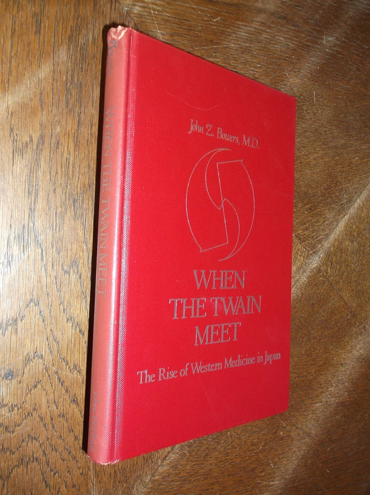 Item #28622 When the Twain Meet: The Rise of Western Medicine in Japan. John Z. Bowers.