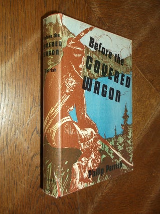Item #28641 Before the Covered Wagon. Philip H. Parrish