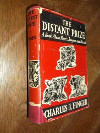 Item #28642 The Distant Prize: A Book About Rovers, Rangers and Rascals. Charles J. Finger