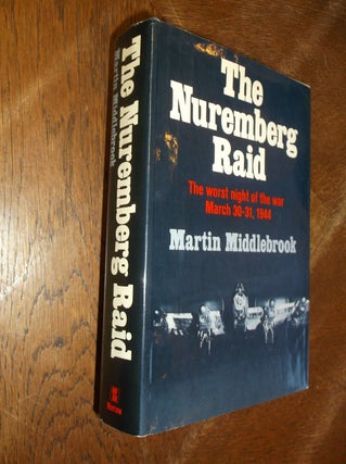 Item #28697 The Nuremberg Raid: The Worst Night of the War March 30-31, 1944. Martin Middlebrook