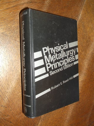 Item #28713 Physical Metallurgy Principles. Robert E. Reed-Hill