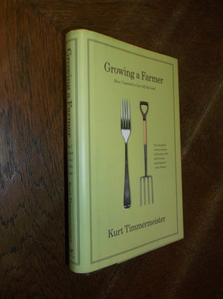 Item #28722 Growing a Farmer: How I Learned to Live Off the Land. Kurt Timmermeister