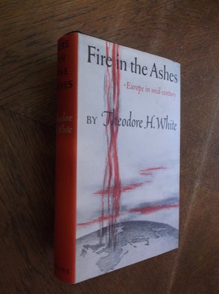 Item #28770 Fire in the Ashes: Europe in Mid-Century. Theodore H. White