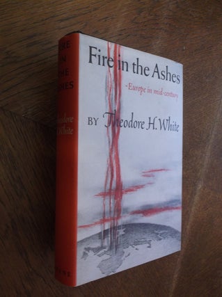 Item #28770 Fire in the Ashes: Europe in Mid-Century. Theodore H. White