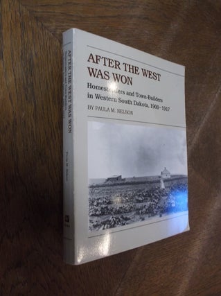 Item #28858 After The West Was Won: Homesteaders and Town-Builders in Western South Dakota,...