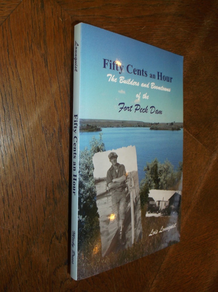 Item #28862 Fifty Cents an Hour: The Builders and Boomtowns of the Fort Peck Dam. Lois Lonnquist.