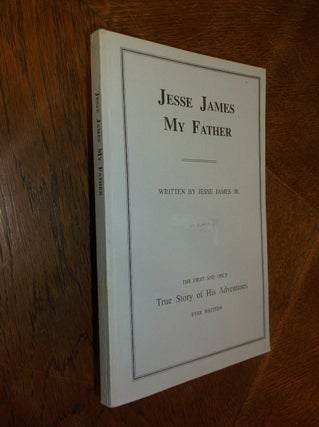 Item #28865 Jesse James My Father: The First and Only True Story of His Adventures Ever Written....