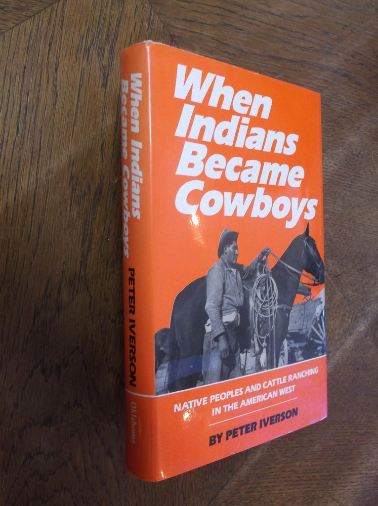 Item #28868 When Indians Became Cowboys: Native Peoples and Cattle Ranching in the American West. Peter Iverson.
