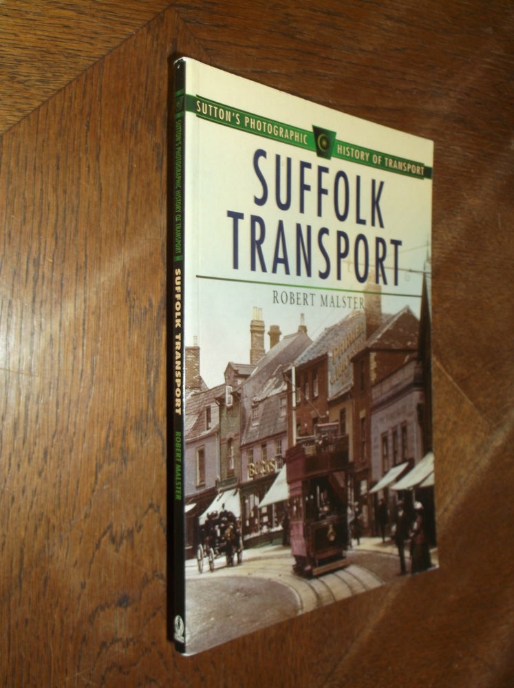 Item #28869 Suffolk Transport: Sutton's Photographic History of Transport. Robert Malster.