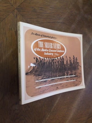 Item #28872 The Silver Years of the Alaska Canned Salmon Industry: An Album of Historical Photos....
