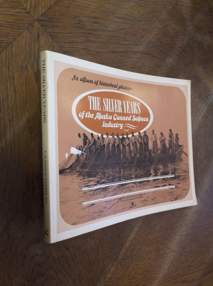 Item #28872 The Silver Years of the Alaska Canned Salmon Industry: An Album of Historical Photos. Laurence Freeburn.
