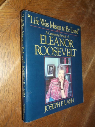 Item #28889 "Life Was Meant to Be Lived": A Centenary Portrait of Eleanor Roosevelt. Joseph P. Lash