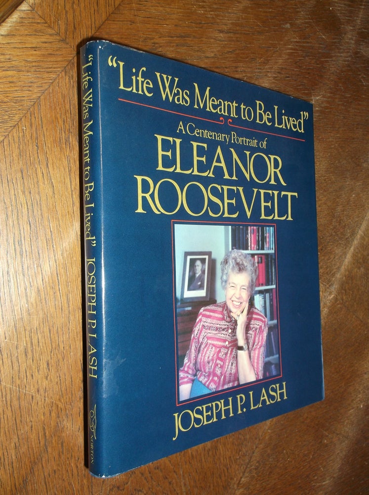 Item #28889 "Life Was Meant to Be Lived": A Centenary Portrait of Eleanor Roosevelt. Joseph P. Lash.