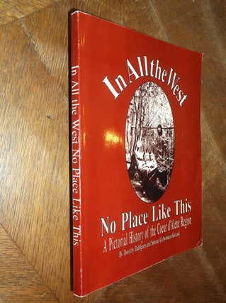 Item #28940 In All the West No Place Like This: A Pictorial History of the Coeur d' Alene Region....