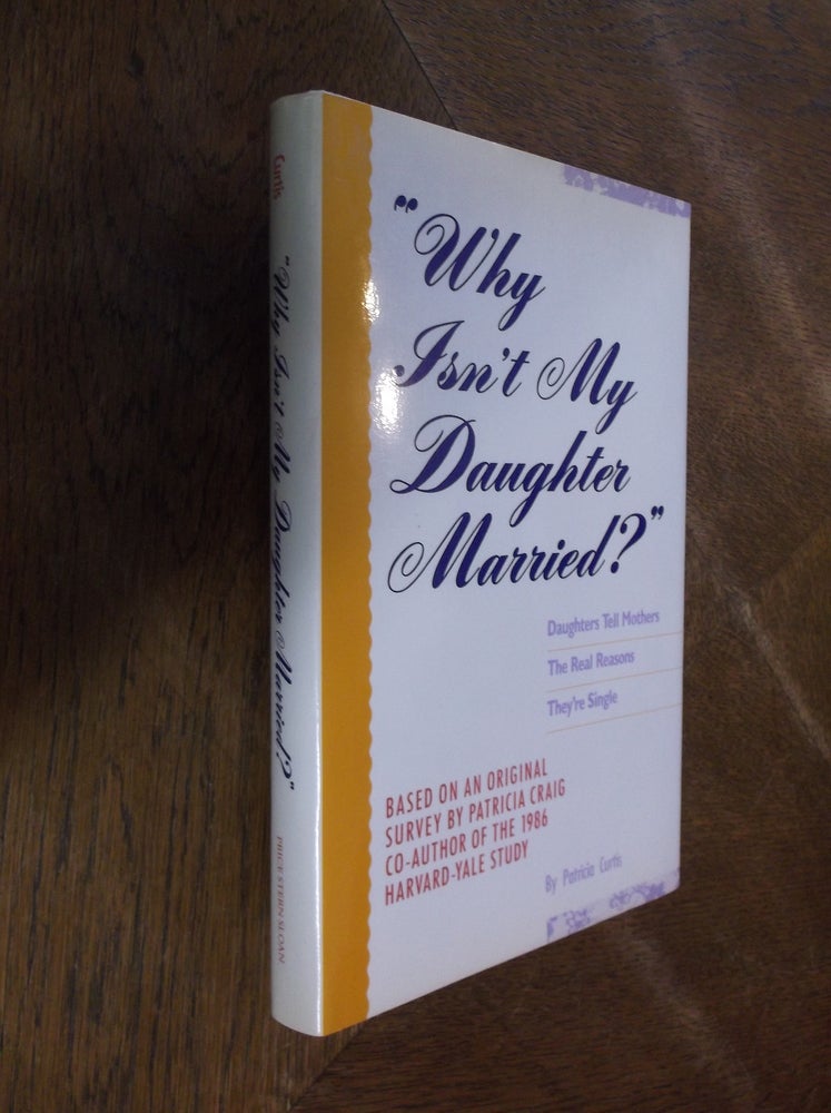 Item #29048 Why Isn't My Daughter Married?: Daughters Tell Mothers the Real Reason They're Single. Patricia Curtis.