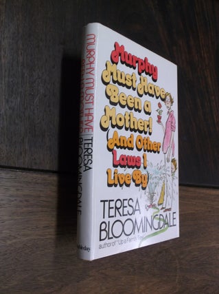 Item #29079 Murphy Must Have Been a Mother! And Other Laws I Live By. Teresa Bloomingdale