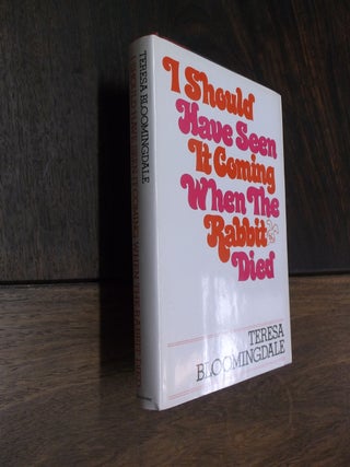 Item #29080 I Should Have Seen it Coming When the Rabbit Died. Teresa Bloomingdale