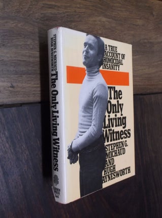 Item #29113 The Only Living Witness: A True Account of Homicidal Insanity. Stephen G. Michaud,...