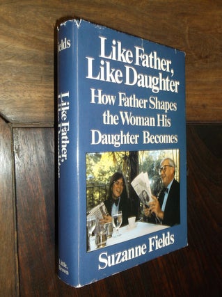 Item #29127 Like Father, Like Daughter: How Father Shapes the Woman. Suzanne Fields