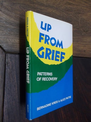 Item #29131 Up From Grief: Patterns of Recovery. Bernadine Kreis, Alice Pattie