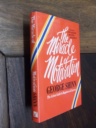 Item #29135 The Miracle of Motivation: The Action Guide to Happiness & Success. George Shinn