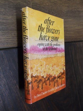Item #29137 After the Flowers Have Gone: Coping with the Problems of the Widowed. Bea Decker,...