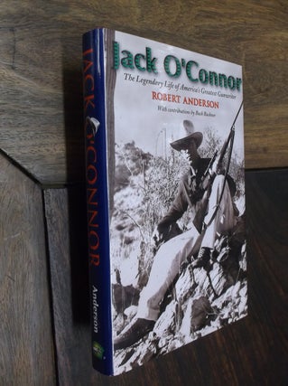 Item #29243 Jack O'Connor: The Legendary Life of America's Greatest Gunwriter. Robert Anderson