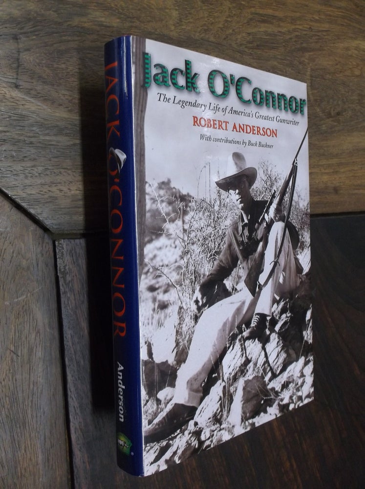 Item #29243 Jack O'Connor: The Legendary Life of America's Greatest Gunwriter. Robert Anderson.
