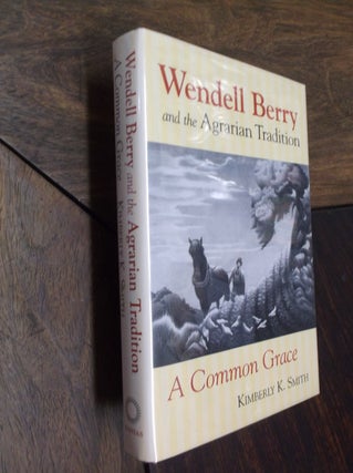 Item #29255 Wendell Berry and the Agrarian Tradition: A Common Grace. Kimberly K. Smith