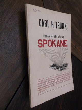 Item #29292 History of the City of Spokane....from 1880 to the Lilac Parades. Carl H. Trunk